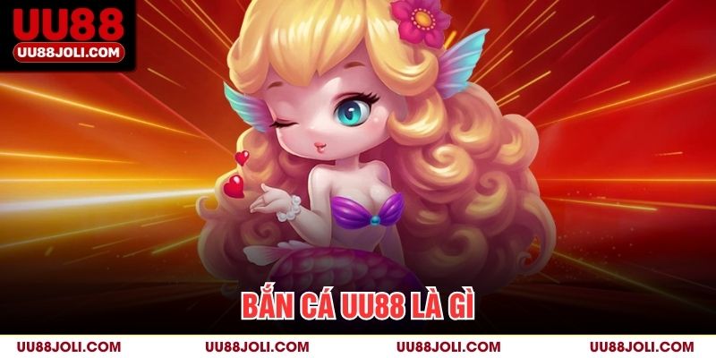Bắn Cá uu88 là gì?