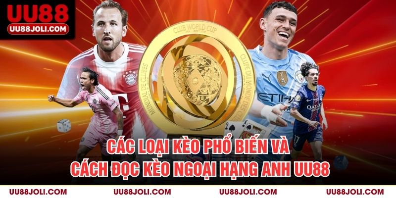 Các loại kèo phổ biến và cách đọc Kèo ngoại hạng anh uu88