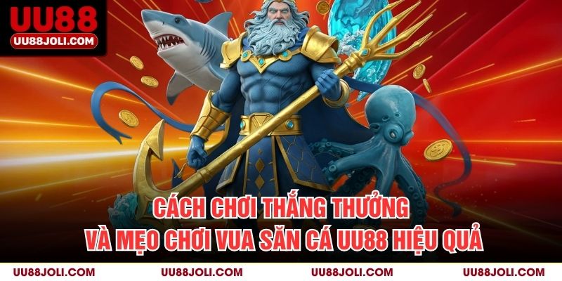 Cách chơi thắng thưởng và mẹo chơi vua săn cá uu88 hiệu quả