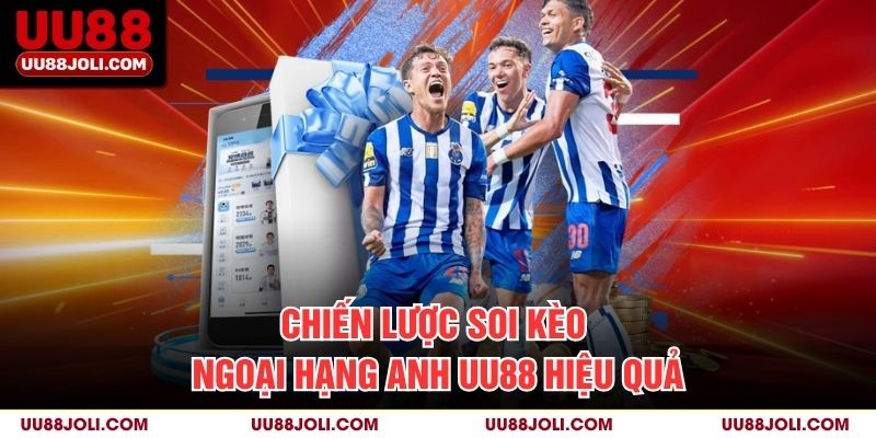 Chiến lược soi kèo ngoại hạng anh uu88 hiệu quả
