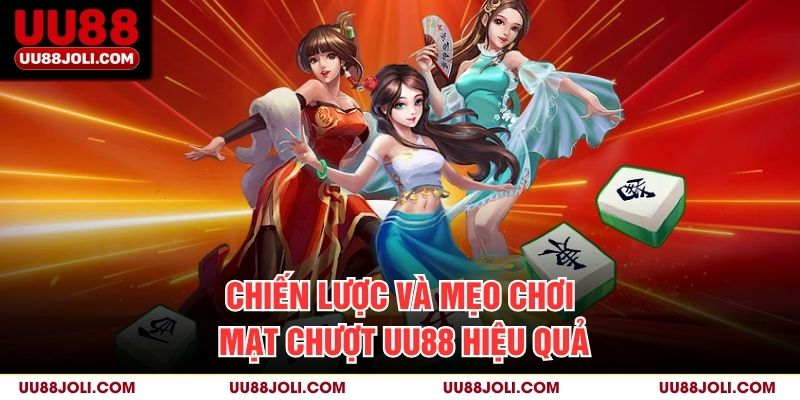 Chiến lược và mẹo chơi Mạt Chượt UU88 hiệu quả