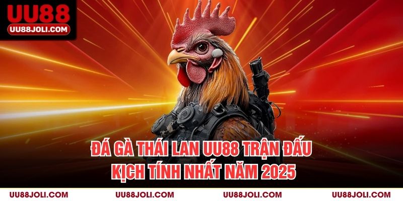 Đá Gà Thái Lan uu88 – Trận Đấu Kịch Tính Nhất Năm 2025