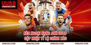 Kèo Ngoại Hạng Anh UU88 – Cập Nhật Tỷ Lệ Chính Xác
