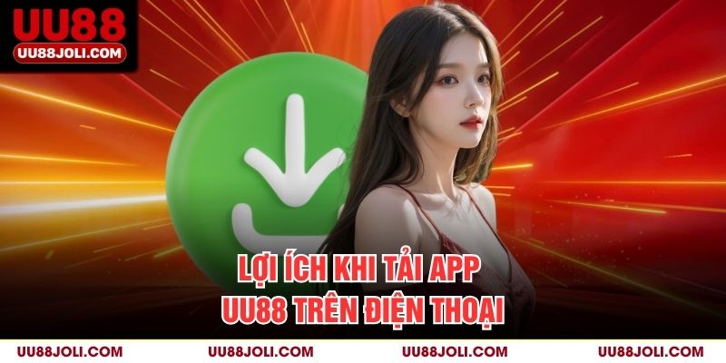 Lợi ích khi tải App uu88 trên điện thoại