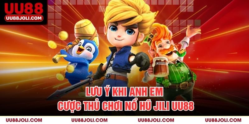 Lưu ý khi anh em cược thủ chơi nổ hũ Jili uu88