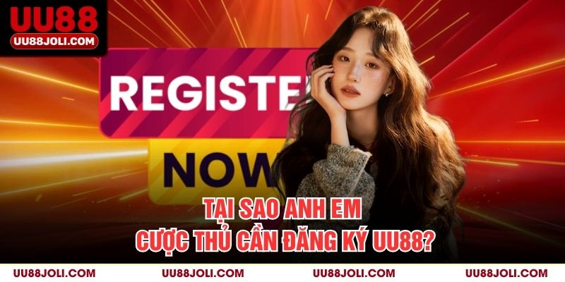 Tại sao anh em cược thủ cần đăng ký uu88?