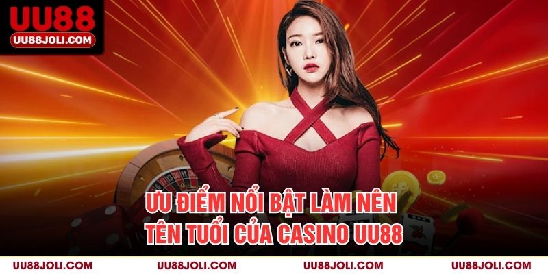 Ưu Điểm Nổi Bật Làm Nên Tên Tuổi Của Casino uu88