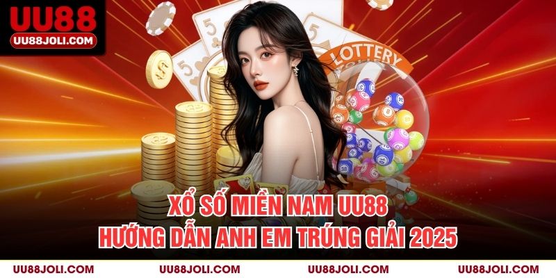 Xổ Số Miền Nam Uu88: Hướng Dẫn Anh Em Trúng Giải 2025